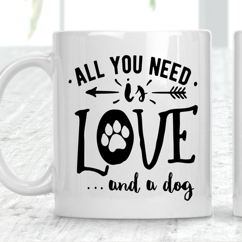 All You Need Is Love And A Dog Mug Dog Lover