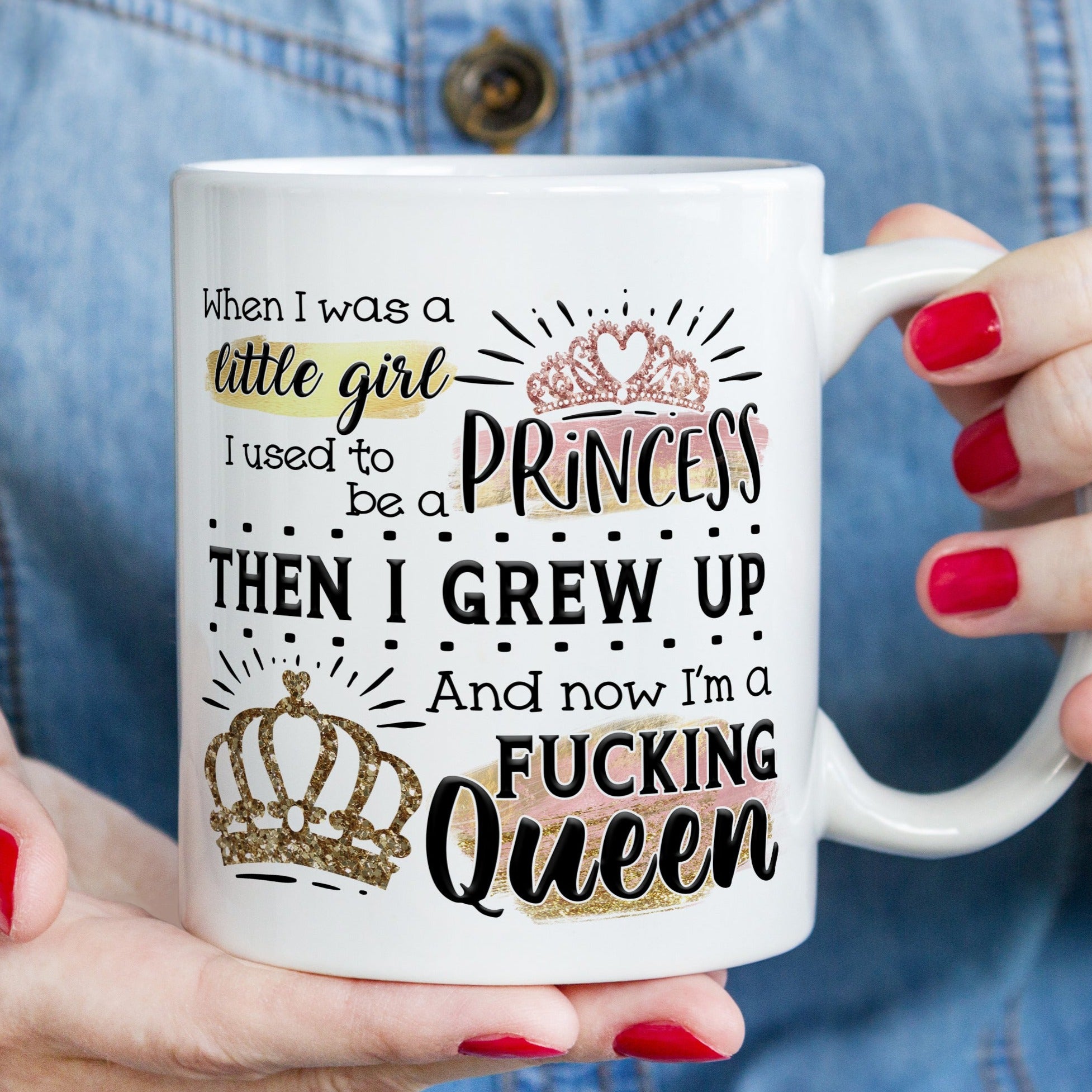 When I Was A Little Girl I Used To Be A Princess Then I Grew Up And Now I'm A Queen Censored Mug - Perham Prints