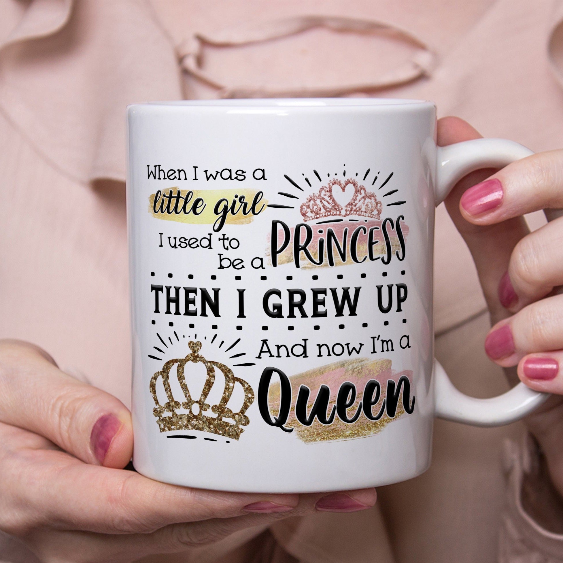 When I Was A Little Girl I Used To Be A Princess Then I Grew Up And Now I'm A Queen Censored Mug - Perham Prints