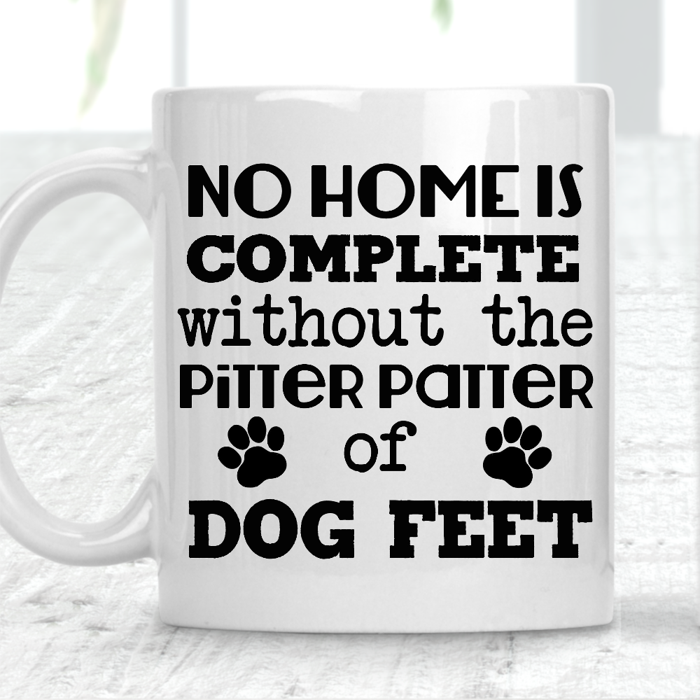 No Home Is Complete Without The Pitter Patter Of Dog Feet Mug Dog Lover - Perham Prints