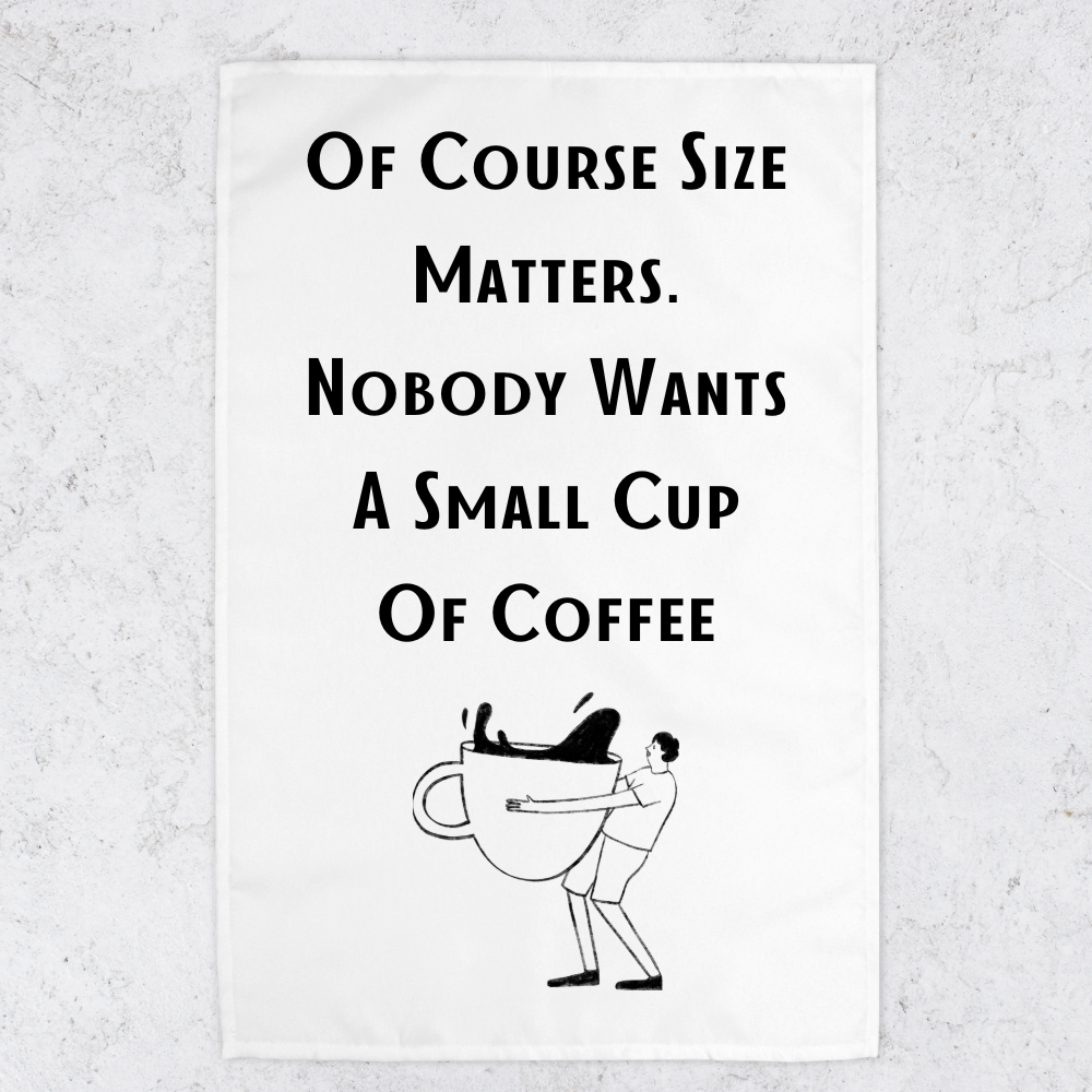 Of Course Size Matters. Nobody Wants A Small Cup Of Coffee Teatowel Hand Towel