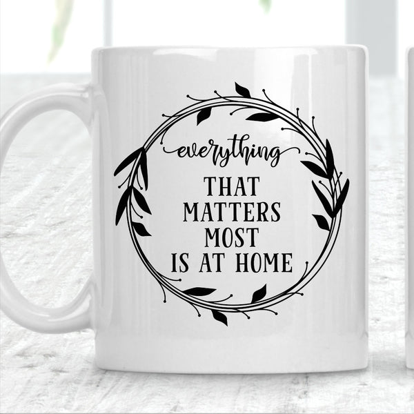 Everything That Matters Most Is At Home Mug - 1