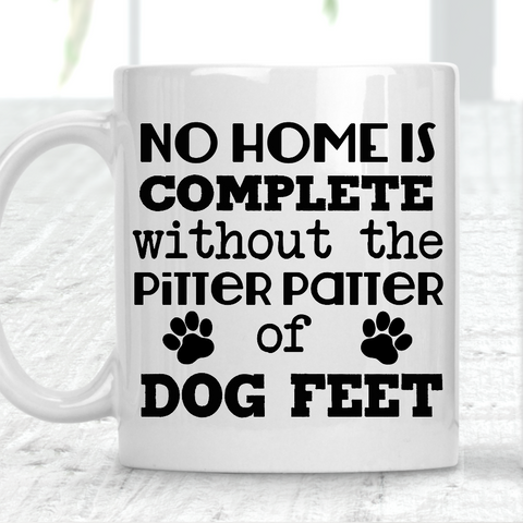 No Home Is Complete Without The Pitter Patter Of Dog Feet Mug Dog Lover