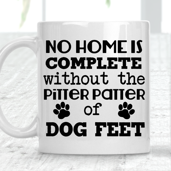 No Home Is Complete Without The Pitter Patter Of Dog Feet Mug Dog Lover - 1