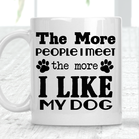 The More People I Meet The More I Love My Dog Mug Dog Lover